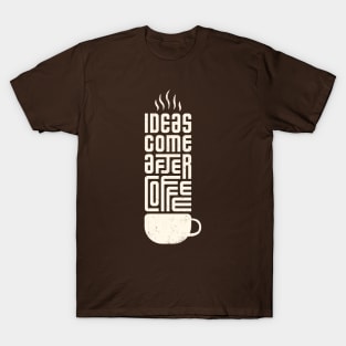 Ideas Come After Coffee T-Shirt